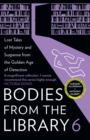 Bodies from the Library 6 : Lost Tales of Mystery and Suspense from the Golden Age of Detection - Book