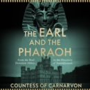 The Earl and the Pharaoh : From the Real Downton Abbey to the Discovery of Tutankhamun - eAudiobook
