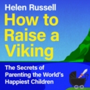 How to Raise a Viking : The Secrets of Parenting the World's Happiest Children - eAudiobook