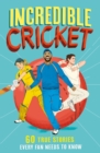 Incredible Cricket : 60 True Stories Every Fan Needs to Know - Book