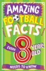AMAZING FOOTBALL FACTS EVERY 8 YEAR OLD NEEDS TO KNOW - Book