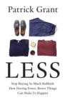 Less : Stop Buying So Much Rubbish: How Having Fewer, Better Things Can Make Us Happier - eBook