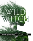 Wild Witch : A Guide to Earth Magic - Book
