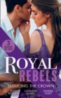 Royal Rebels: Seducing The Crown : Behind Palace Doors (Hollywood Hills) / a Royal Temptation / Lessons in Seduction - eBook