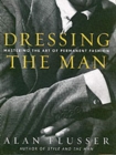 Dressing the Man : Mastering the Art of Permanent Fashion - Book