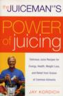 The Juiceman's Power of Juicing : Delicious Juice Recipes for Energy, Health, Weight Loss, and Relief from Scores of Common Ailments - Book