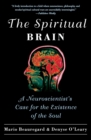 The Spiritual Brain : A Neuroscientist's Case for the Existence of the Soul - Book