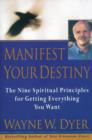 Manifest Your Destiny : The Nine Spiritual Principles for Getting Everything You Want - eBook
