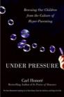 Under Pressure : Rescuing Our Children from the Culture of Hyper-Parenting - eBook