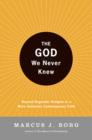 The God We Never Knew : Beyond Dogmatic Religion To A More Authenthic Contemporary Faith - eBook