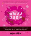 Savvy Auntie : The Ultimate Guide for Cool Aunts, Great-Aunts, Godmothers, and All Women Who Love Kids - eBook
