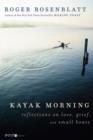 Kayak Morning : Reflections on Love, Grief, and Small Boats - eBook