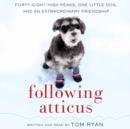 Following Atticus : Forty-Eight High Peaks, One Little Dog, and an Extraordinary Friendship - eAudiobook