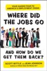 Where Did the Jobs Go--and How Do We Get Them Back? : Your Guided Tour to America's Employment Crisis - eBook