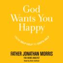God Wants You Happy : From Self-Help to God's Help - eAudiobook
