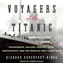 Voyagers of the Titanic : Passengers, Sailors, Shipbuilders, Aristocrats, and the Worlds They Came From - eAudiobook