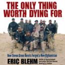 The Only Thing Worth Dying For : How Eleven Green Berets Fought for a New Afghanistan - eAudiobook