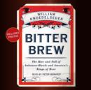 Bitter Brew : The Rise and Fall of Anheuser-Busch and America's Kings of Beer - eAudiobook