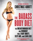 The Badass Body Diet : The Breakthrough Diet and Workout for a Tight Booty, Sexy Abs, and Lean Legs - eBook