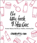 The Little Book of Skin Care : Korean Beauty Secrets for Healthy, Glowing Skin - eBook