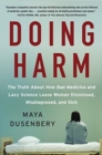 Doing Harm : The Truth About How Bad Medicine and Lazy Science Leave Women Dismissed, Misdiagnosed, and Sick - Book