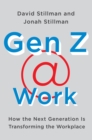 Gen Z @ Work : How the Next Generation Is Transforming the Workplace - eBook