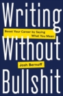 Writing Without Bullshit : Boost Your Career by Saying What You Mean - Book