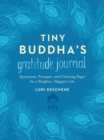 Tiny Buddha's Gratitude Journal : Questions, Prompts, and Coloring Pages for a Brighter, Happier Life - Book