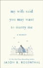My Wife Said You May Want to Marry Me : A Memoir - eBook