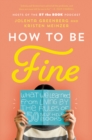 How to Be Fine : What We Learned from Living by the Rules of 50 Self-Help Books - Book