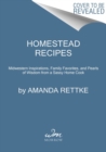 Homestead Recipes : Midwestern Inspirations, Family Favorites, and Pearls of Wisdom from a Sassy Home Cook - Book