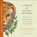 Journeying Through the Invisible\ a Traves Del Mundo Invisible (Sp.) : Ensenanzas de un chamAn peruano sobre el arte de la sanacion con plantas sagradas - eAudiobook