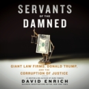 Servants of the Damned : Giant Law Firms, Donald Trump, and the Corruption of Justice - eAudiobook
