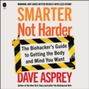 Smarter Not Harder : The Biohacker's Guide to Getting the Body and Mind You Want - eAudiobook