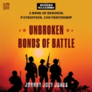 Unbroken Bonds of Battle : A Modern Warriors Book of Heroism, Patriotism, and Friendship - eAudiobook