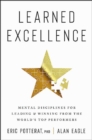 Learned Excellence : Mental Disciplines for Leading and Winning from the World's Top Performers - Book