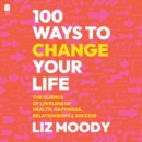 100 Ways to Change Your Life : The Science of Leveling Up Health, Happiness, Relationships & Success - eAudiobook