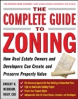 The Complete Guide to Zoning : How to Navigate the Complex and Expensive Maze of Zoning, Planning, Environmental, and Land-Use Law - eBook
