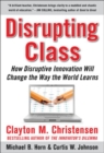 Disrupting Class: How Disruptive Innovation Will Change the Way the World Learns - eBook