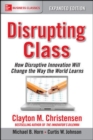 Disrupting Class, Expanded Edition: How Disruptive Innovation Will Change the Way the World Learns - eBook