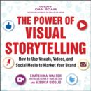 The Power of Visual Storytelling: How to Use Visuals, Videos, and Social Media to Market Your Brand : How to Use Visuals, Videos, and Social Media to Market Your Brand - eBook