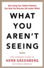 What You Aren't Seeing: How Using Your Hidden Potential Can Help You Discover the Leader Within, The Inspiring Story of Herb Greenberg - eBook