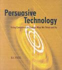 Persuasive Technology : Using Computers to Change What We Think and Do - eBook
