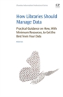 How Libraries Should Manage Data : Practical Guidance On How With Minimum Resources to Get the Best From Your Data - eBook