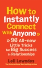 How to Instantly Connect With Anyone : 96 All-new Little Tricks for Big Success in Relationships - Book