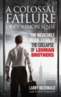 A Colossal Failure of Common Sense : The Incredible Inside Story of the Collapse of Lehman Brothers - Book