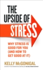 The Upside of Stress : Why stress is good for you (and how to get good at it) - Book