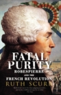 Fatal Purity : Robespierre and the French Revolution - Book