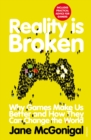 Reality is Broken : Why Games Make Us Better and How They Can Change the World - Book