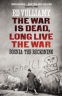 The War is Dead, Long Live the War : Bosnia: the Reckoning - Book